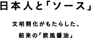 日本人と「ソース」 文明開化がもたらした、舶来の「欧風醤油」